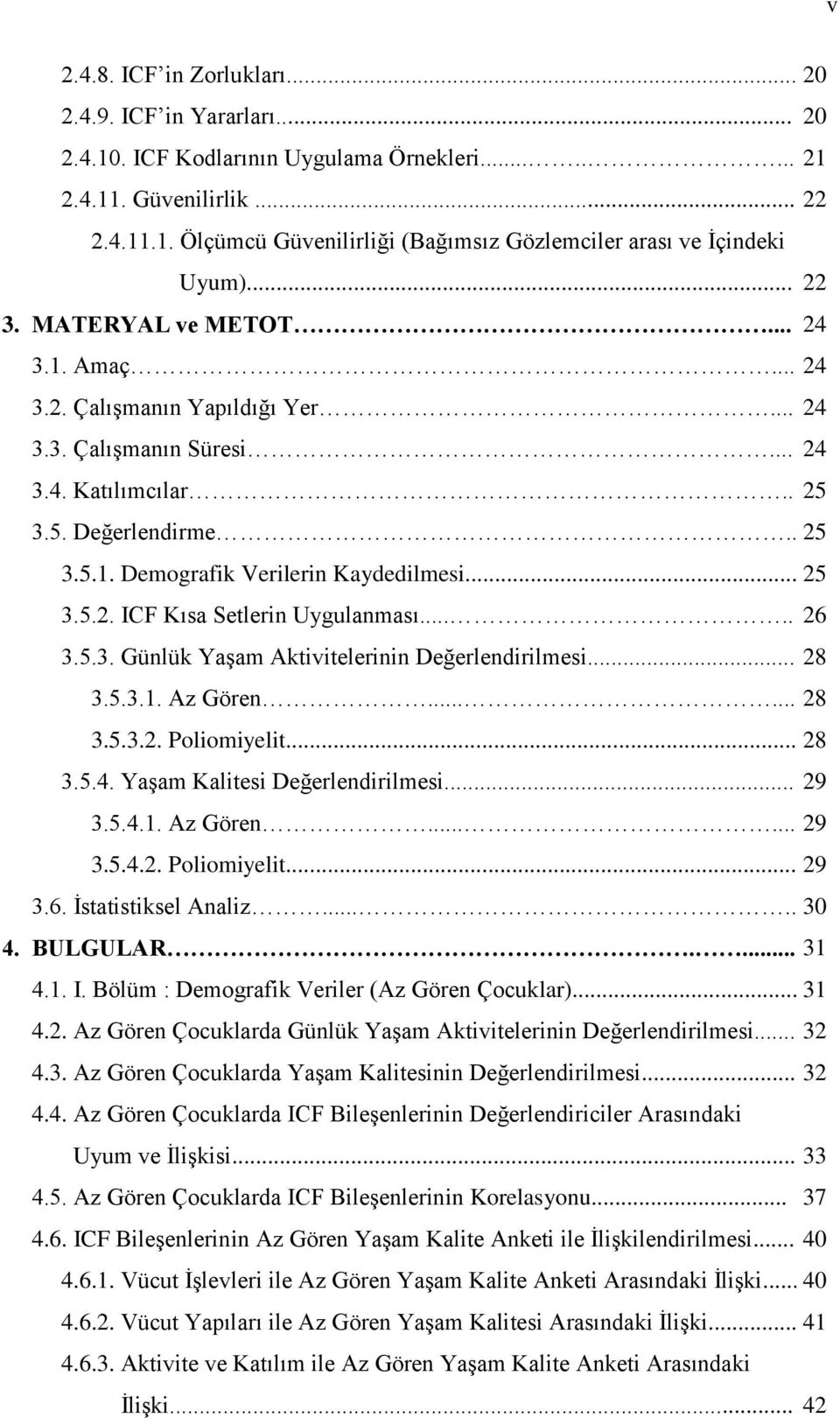 .. 25 3.5.2. ICF Kısa Setlerin Uygulanması..... 26 3.5.3. Günlük Yaşam Aktivitelerinin Değerlendirilmesi... 28 3.5.3.1. Az Gören...... 28 3.5.3.2. Poliomiyelit... 28 3.5.4.