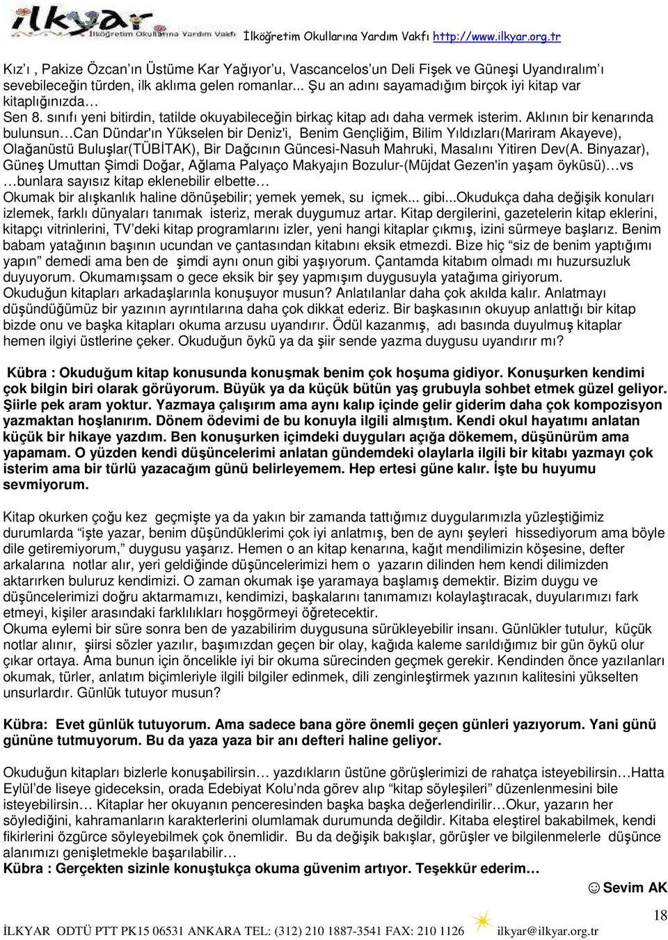 Aklının bir kenarında bulunsun Can Dündar'ın Yükselen bir Deniz'i, Benim Gençliğim, Bilim Yıldızları(Mariram Akayeve), Olağanüstü Buluşlar(TÜBĐTAK), Bir Dağcının Güncesi-Nasuh Mahruki, Masalını