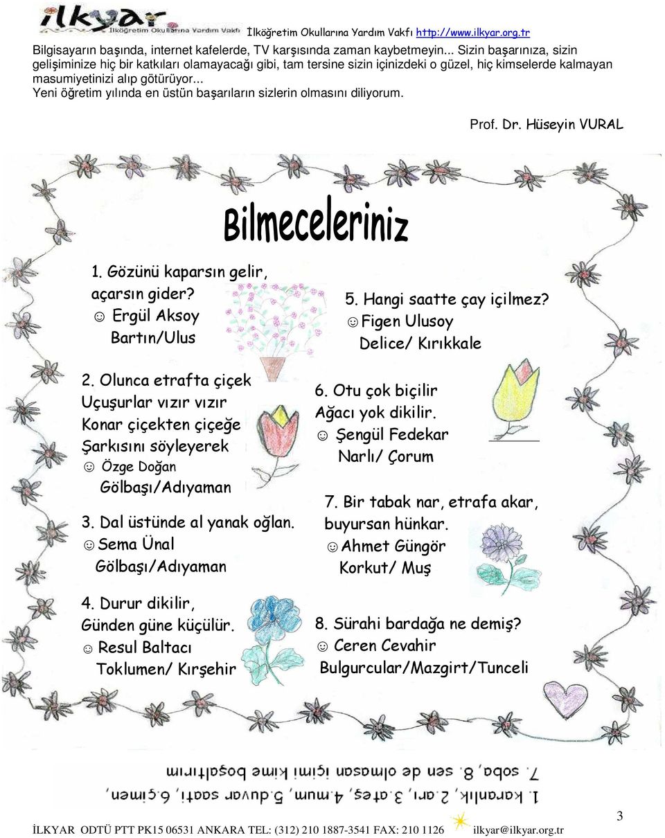 .. Yeni öğretim yılında en üstün başarıların sizlerin olmasını diliyorum. Prof. Dr. Hüseyin VURAL 1. Gözünü kaparsın gelir, açarsın gider? Ergül Aksoy Bartın/Ulus 2.