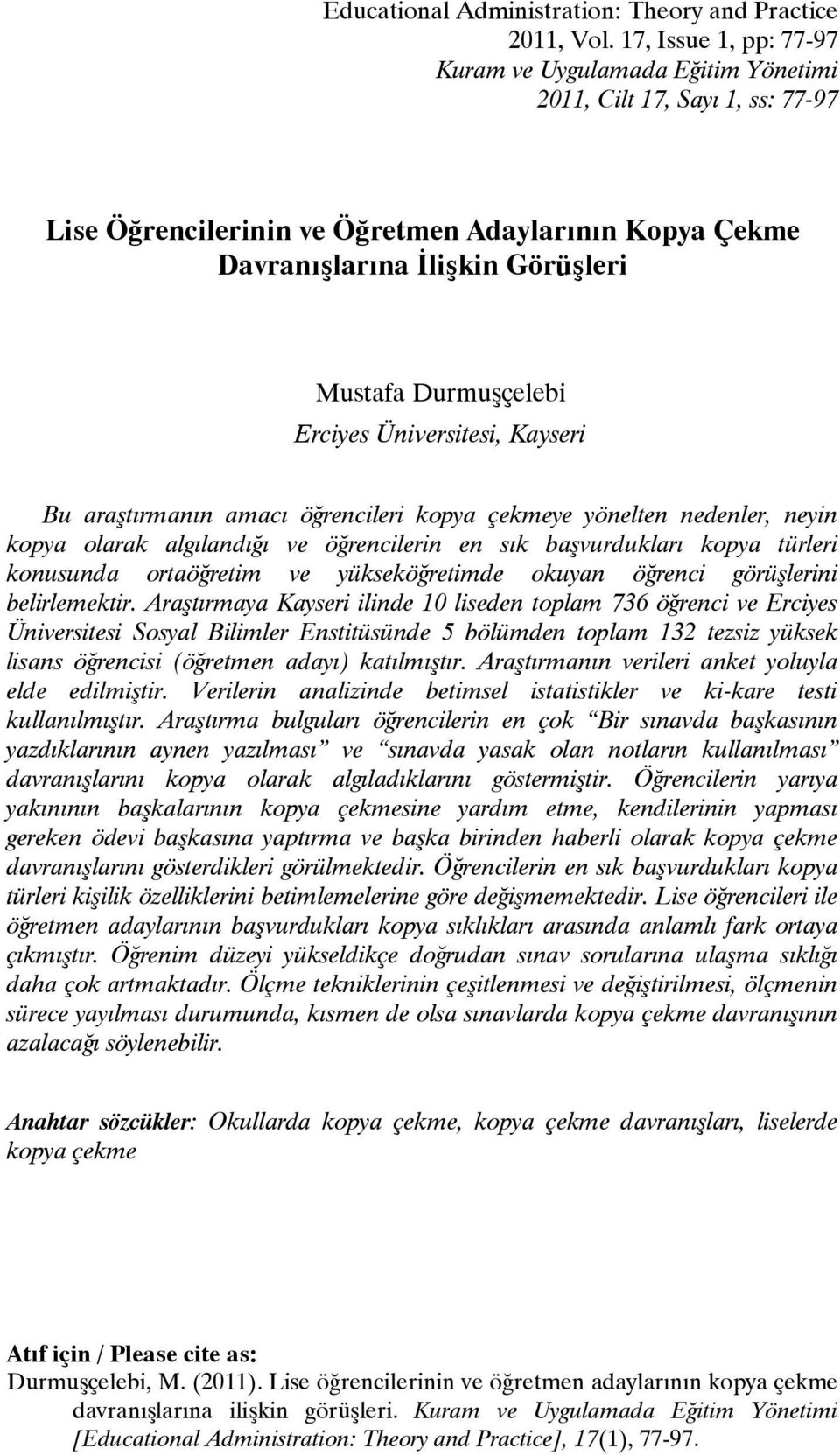 Durmuşçelebi Erciyes Üniversitesi, Kayseri Bu araştırmanın amacı öğrencileri kopya çekmeye yönelten nedenler, neyin kopya olarak algılandığı ve öğrencilerin en sık başvurdukları kopya türleri