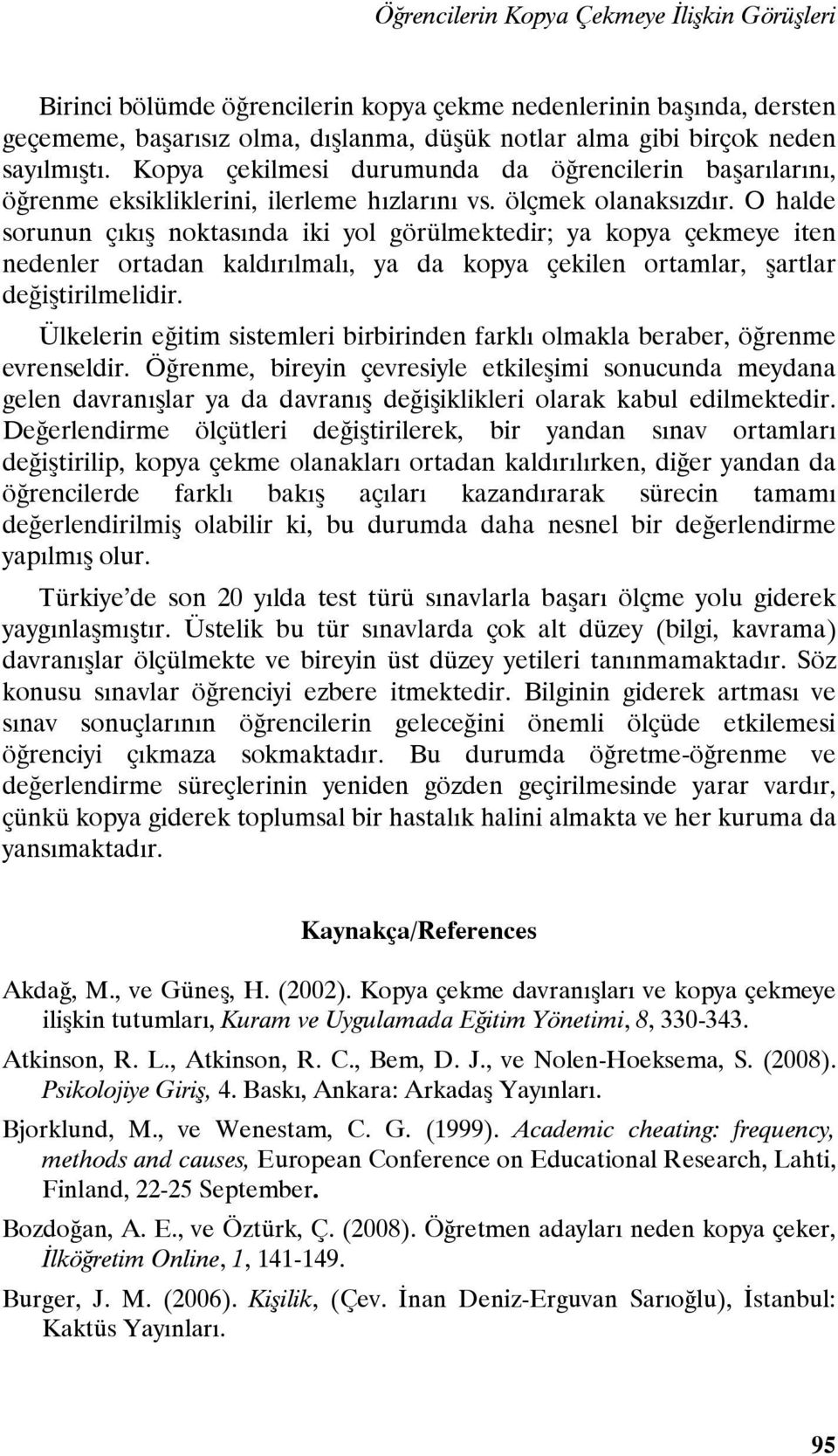 O halde sorunun çıkış noktasında iki yol görülmektedir; ya kopya çekmeye iten nedenler ortadan kaldırılmalı, ya da kopya çekilen ortamlar, şartlar değiştirilmelidir.