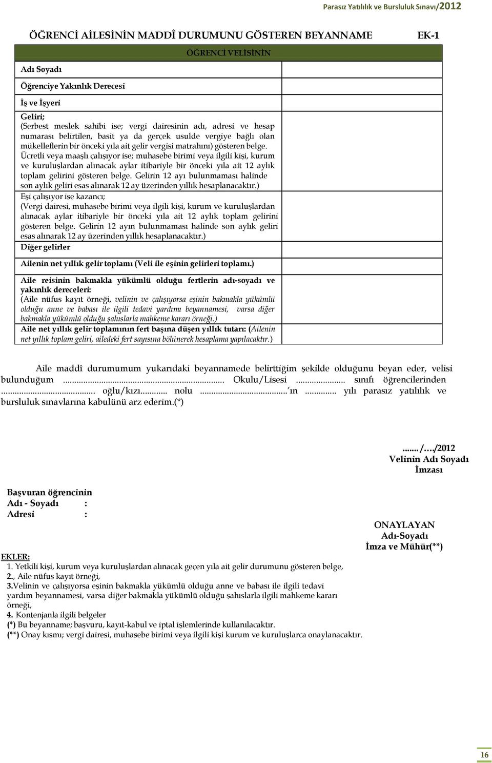 Ücretli veya maaşlı çalışıyor ise; muhasebe birimi veya ilgili kişi, kurum ve kuruluşlardan alınacak aylar itibariyle bir önceki yıla ait 12 aylık toplam gelirini gösteren belge.