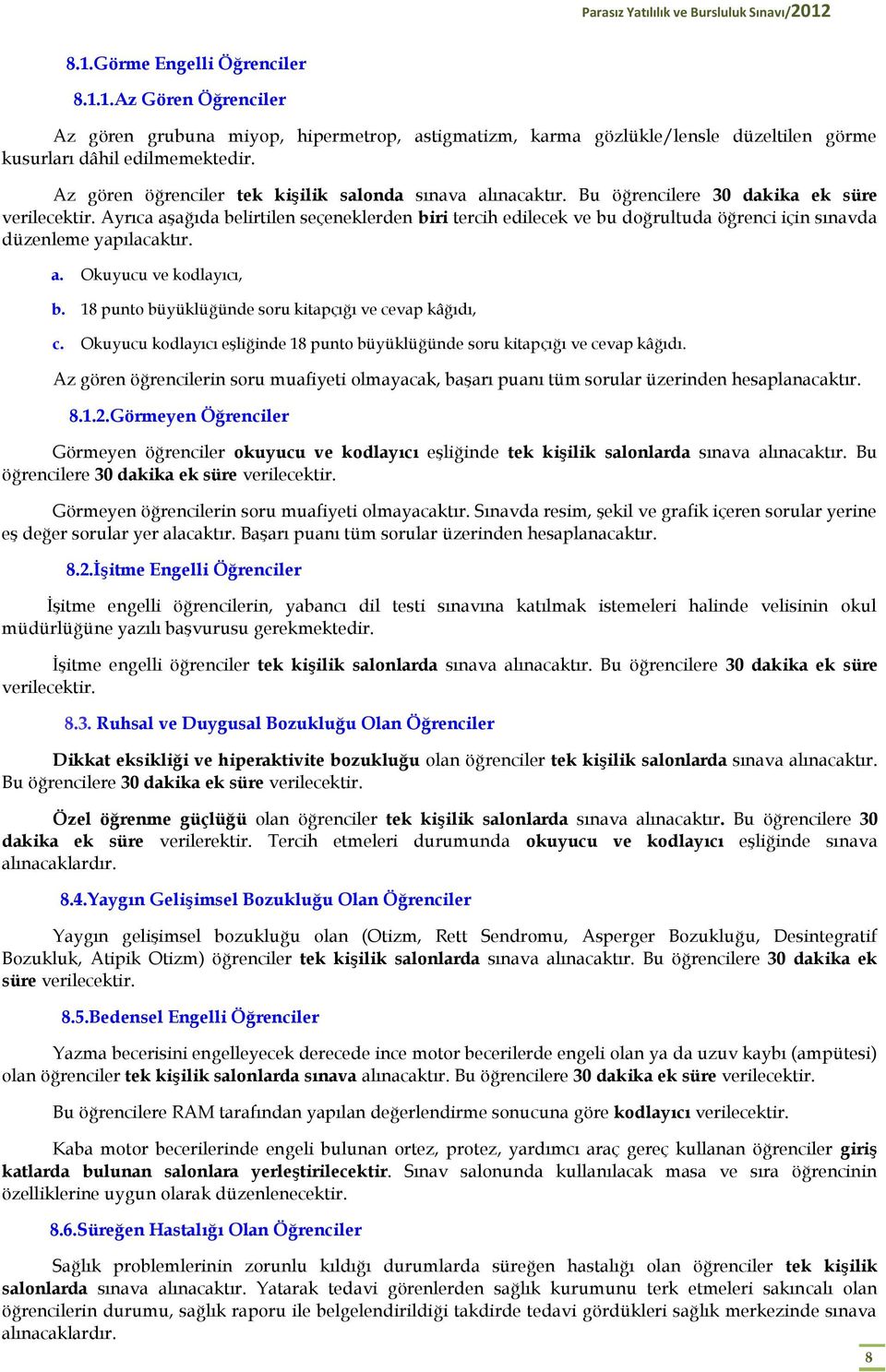 Ayrıca aşağıda belirtilen seçeneklerden biri tercih edilecek ve bu doğrultuda öğrenci için sınavda düzenleme yapılacaktır. a. Okuyucu ve kodlayıcı, b.