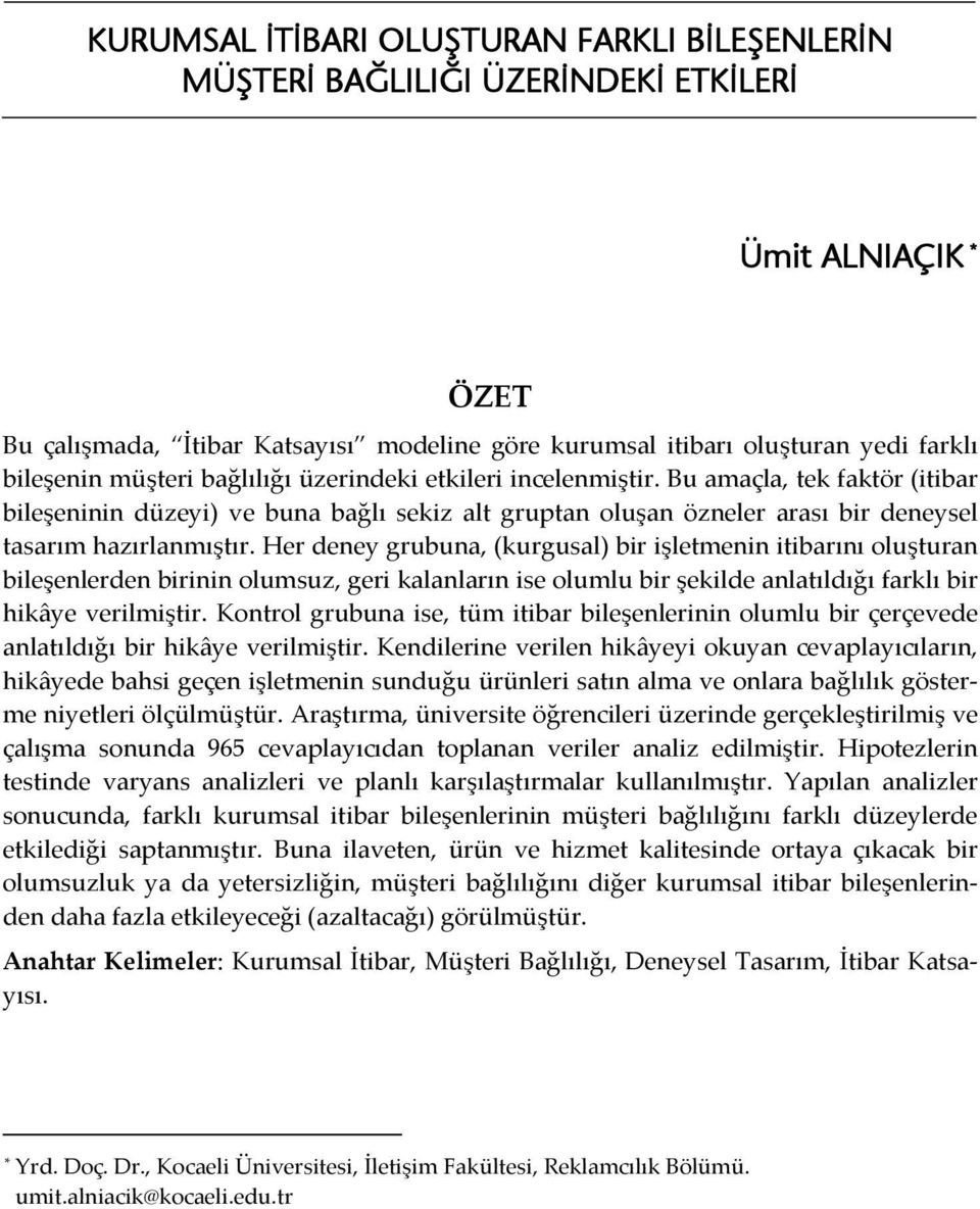 Her deney grubuna, (kurgusal) bir işletmenin itibarını oluşturan bileşenlerden birinin olumsuz, geri kalanların ise olumlu bir şekilde anlatıldığı farklı bir hikâye verilmiştir.