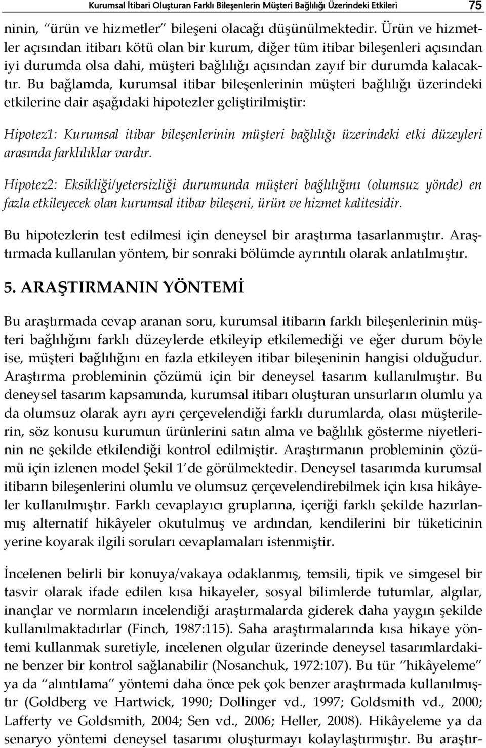 Bu bağlamda, kurumsal itibar bileşenlerinin müşteri bağlılığı üzerindeki etkilerine dair aşağıdaki hipotezler geliştirilmiştir: Hipotez1: Kurumsal itibar bileşenlerinin müşteri bağlılığı üzerindeki