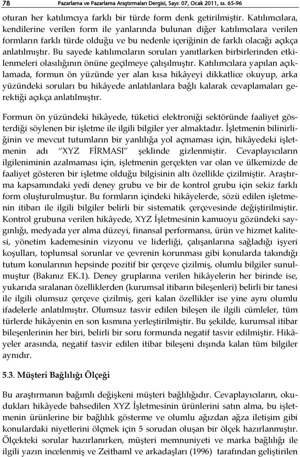 Bu sayede katılımcıların soruları yanıtlarken birbirlerinden etkilenmeleri olasılığının önüne geçilmeye çalışılmıştır.