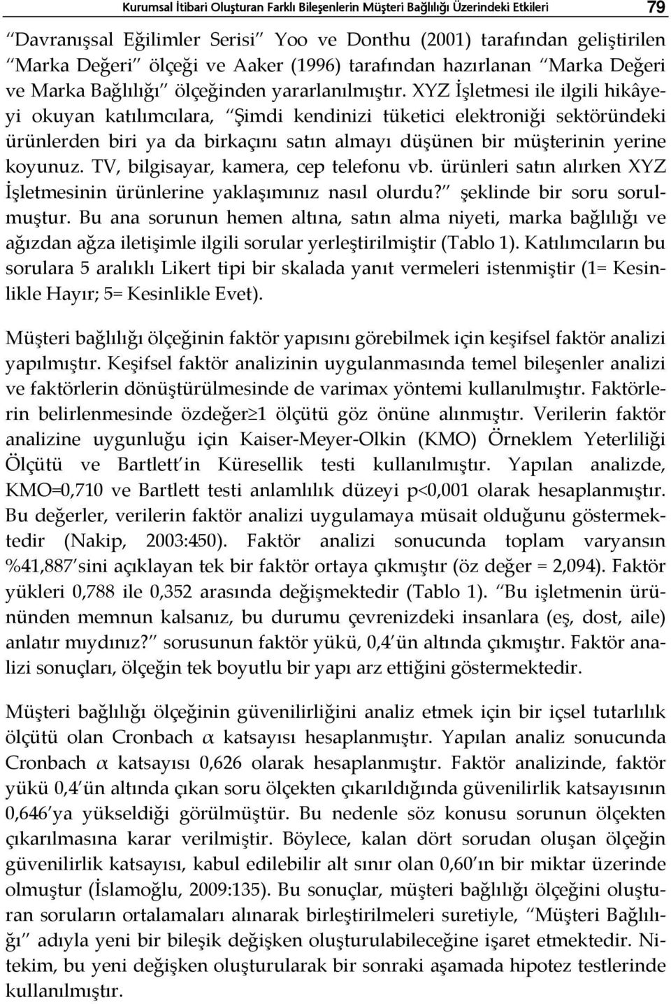 XYZ İşletmesi ile ilgili hikâyeyi okuyan katılımcılara, Şimdi kendinizi tüketici elektroniği sektöründeki ürünlerden biri ya da birkaçını satın almayı düşünen bir müşterinin yerine koyunuz.