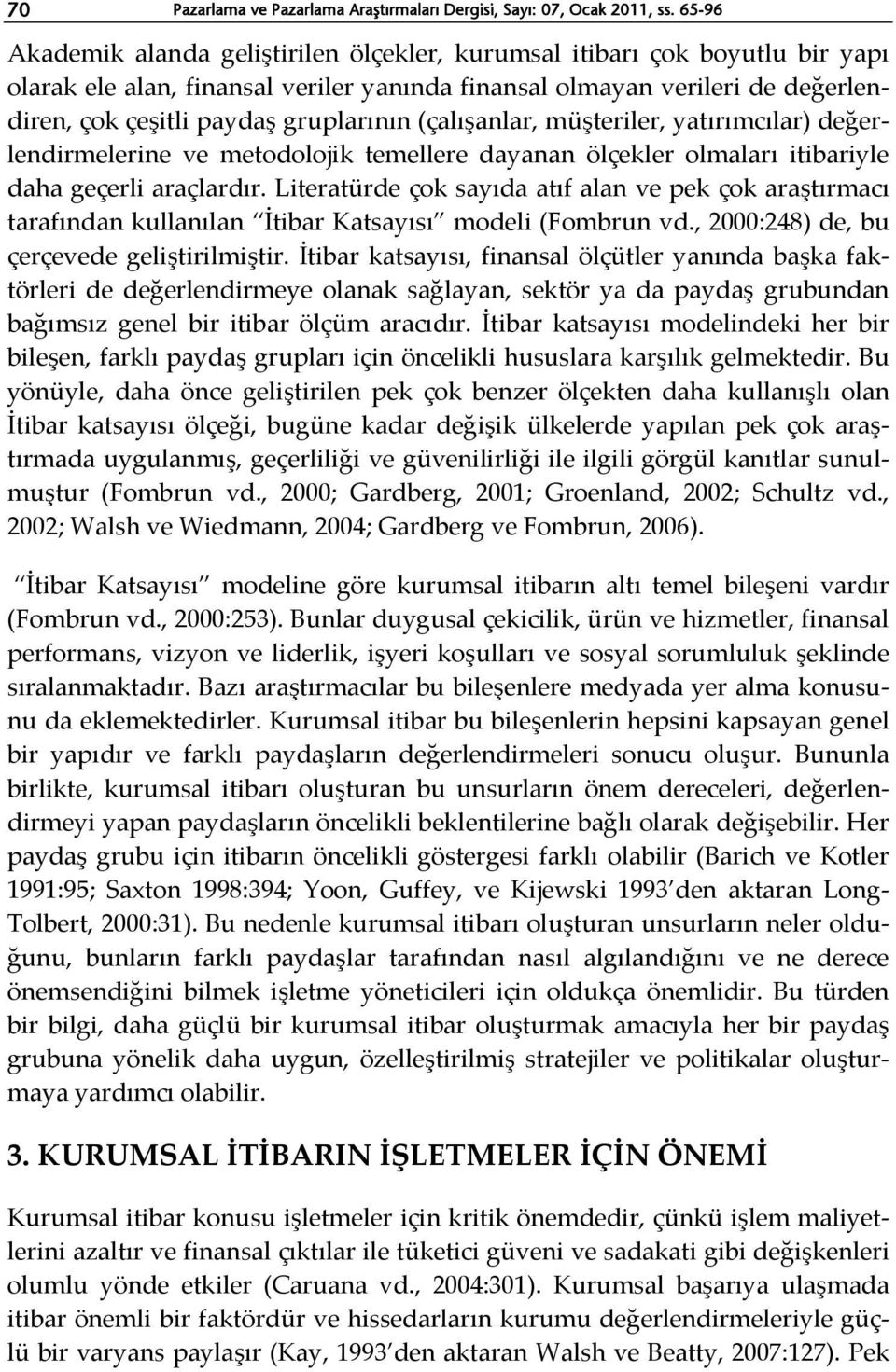 (çalışanlar, müşteriler, yatırımcılar) değerlendirmelerine ve metodolojik temellere dayanan ölçekler olmaları itibariyle daha geçerli araçlardır.