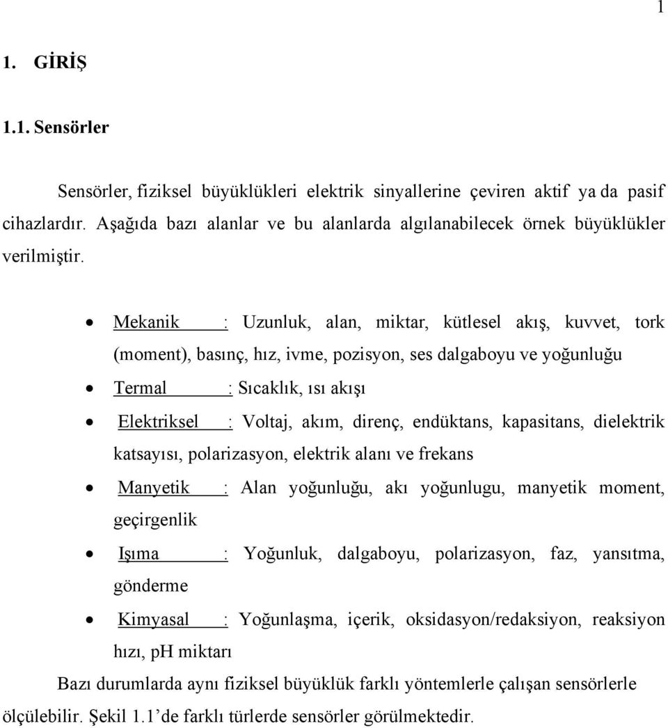 Mekanik : Uzunluk, alan, miktar, kütlesel akış, kuvvet, tork (moment), basınç, hız, ivme, pozisyon, ses dalgaboyu ve yoğunluğu Termal : Sıcaklık, ısı akışı Elektriksel : Voltaj, akım, direnç,