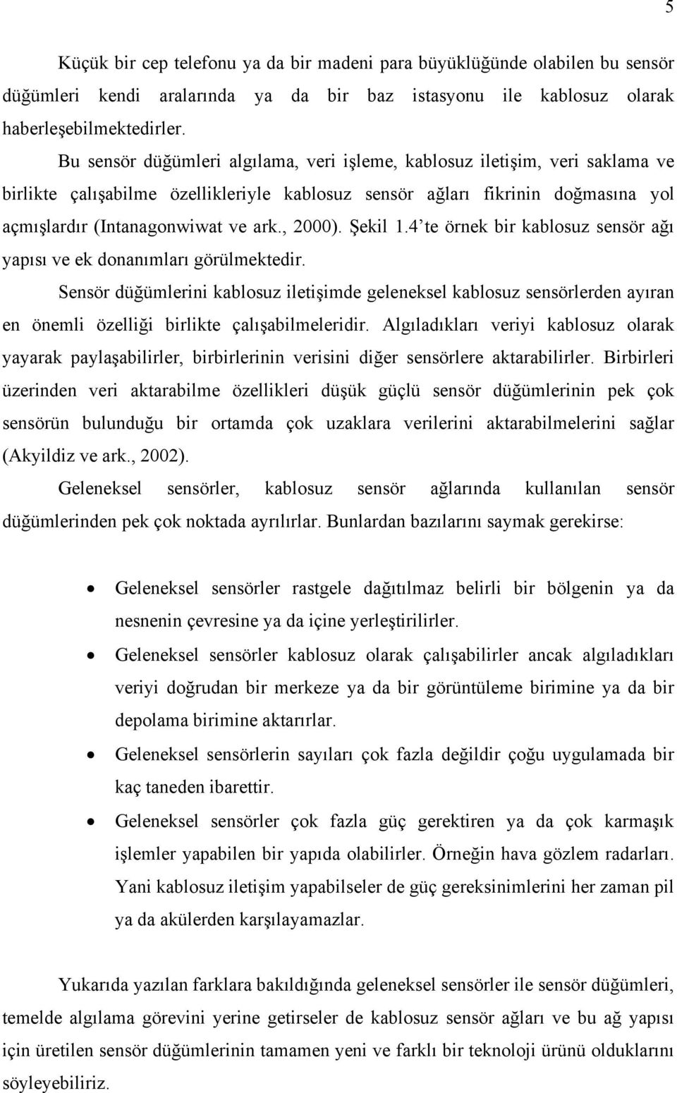 , 2000). Şekil 1.4 te örnek bir kablosuz sensör ağı yapısı ve ek donanımları görülmektedir.