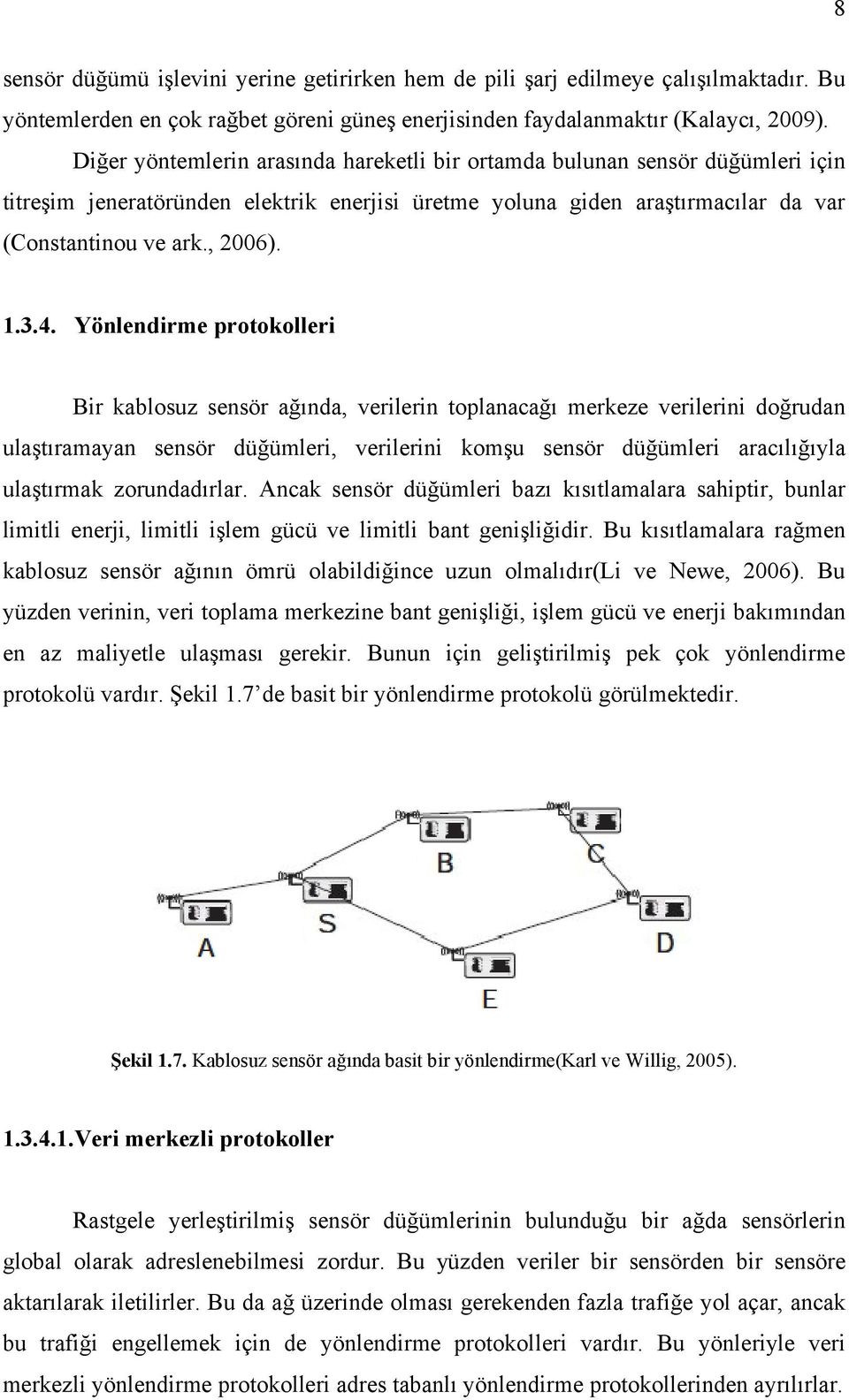 Yönlendirme protokolleri Bir kablosuz sensör ağında, verilerin toplanacağı merkeze verilerini doğrudan ulaştıramayan sensör düğümleri, verilerini komşu sensör düğümleri aracılığıyla ulaştırmak