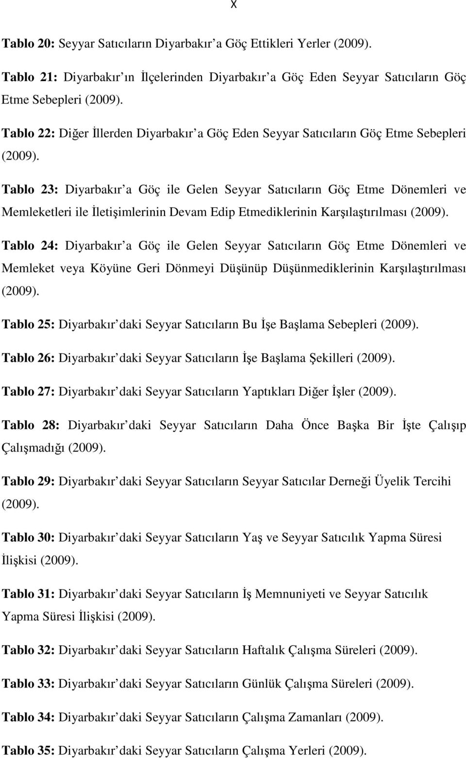 Tablo 23: Diyarbakır a Göç ile Gelen Seyyar Satıcıların Göç Etme Dönemleri ve Memleketleri ile İletişimlerinin Devam Edip Etmediklerinin Karşılaştırılması (2009).