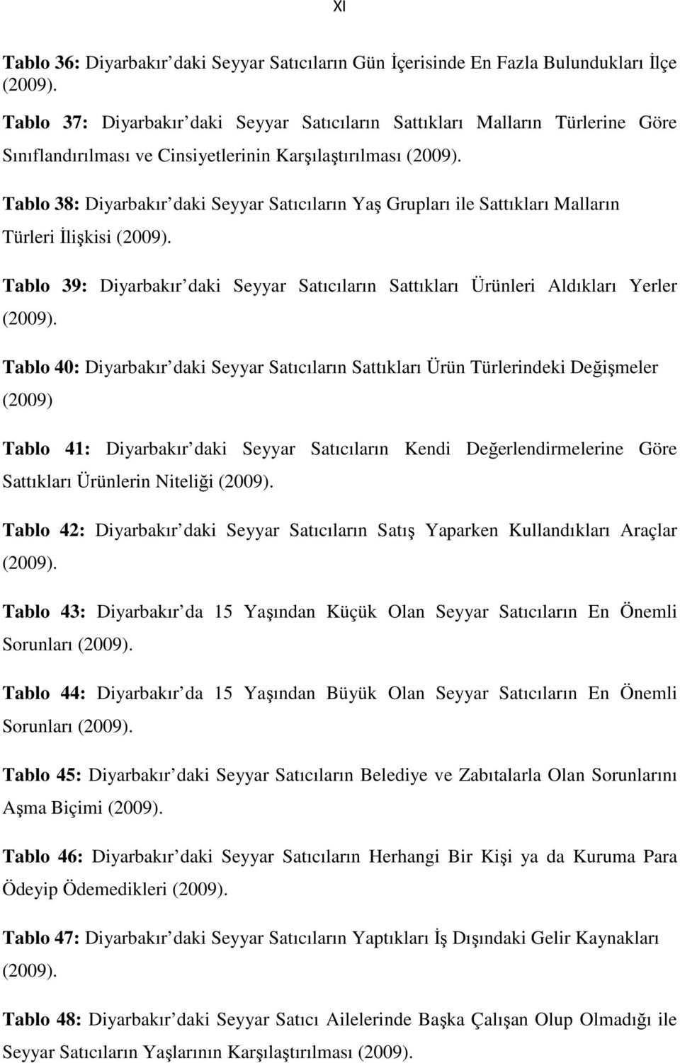 Tablo 38: Diyarbakır daki Seyyar Satıcıların Yaş Grupları ile Sattıkları Malların Türleri İlişkisi (2009). Tablo 39: Diyarbakır daki Seyyar Satıcıların Sattıkları Ürünleri Aldıkları Yerler (2009).