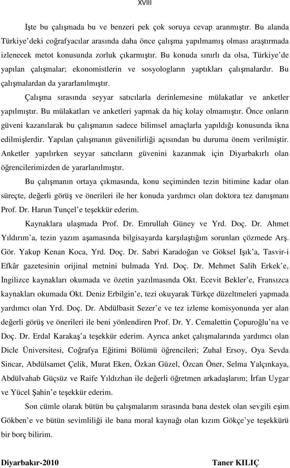 Bu konuda sınırlı da olsa, Türkiye de yapılan çalışmalar; ekonomistlerin ve sosyologların yaptıkları çalışmalardır. Bu çalışmalardan da yararlanılmıştır.