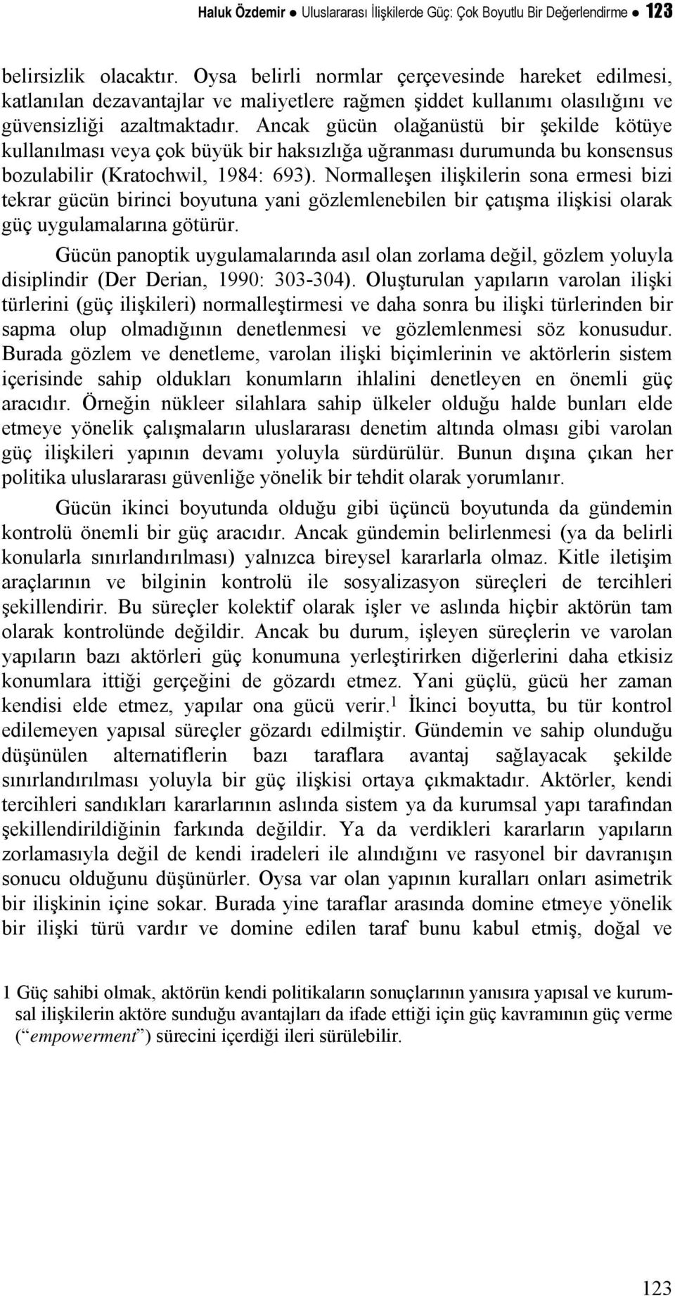 Ancak gücün olağanüstü bir şekilde kötüye kullanılması veya çok büyük bir haksızlığa uğranması durumunda bu konsensus bozulabilir (Kratochwil, 1984: 693).