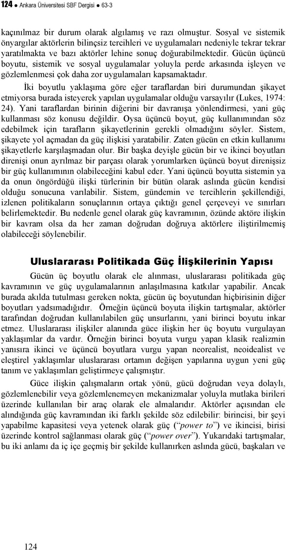 Gücün üçüncü boyutu, sistemik ve sosyal uygulamalar yoluyla perde arkasında işleyen ve gözlemlenmesi çok daha zor uygulamaları kapsamaktadır.