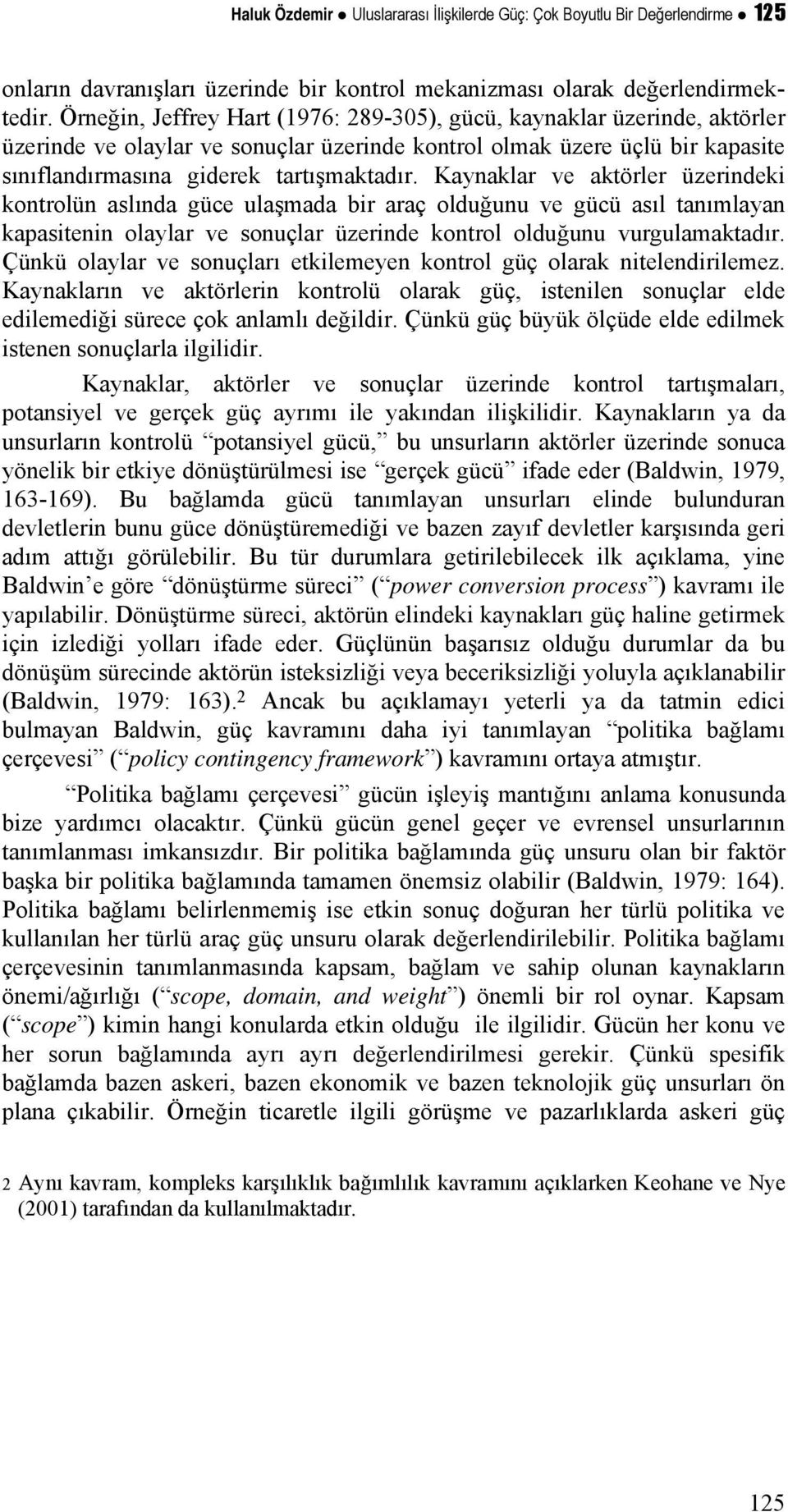 Kaynaklar ve aktörler üzerindeki kontrolün aslında güce ulaşmada bir araç olduğunu ve gücü asıl tanımlayan kapasitenin olaylar ve sonuçlar üzerinde kontrol olduğunu vurgulamaktadır.