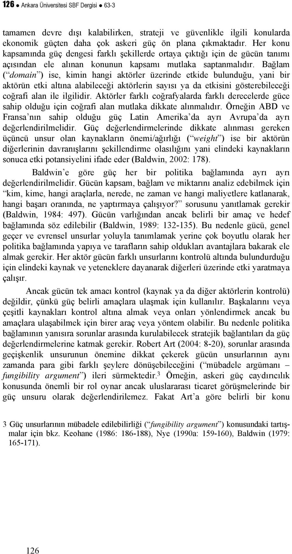 Bağlam ( domain ) ise, kimin hangi aktörler üzerinde etkide bulunduğu, yani bir aktörün etki altına alabileceği aktörlerin sayısı ya da etkisini gösterebileceği coğrafi alan ile ilgilidir.