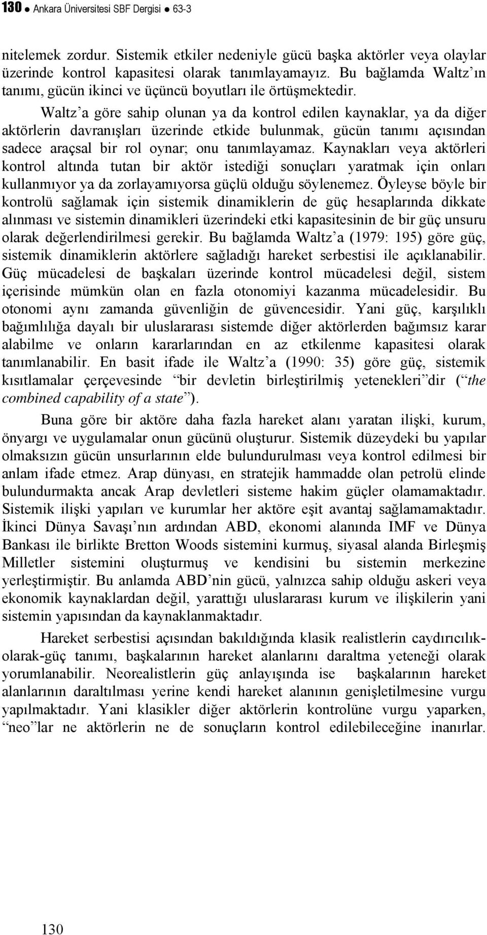 Waltz a göre sahip olunan ya da kontrol edilen kaynaklar, ya da diğer aktörlerin davranışları üzerinde etkide bulunmak, gücün tanımı açısından sadece araçsal bir rol oynar; onu tanımlayamaz.