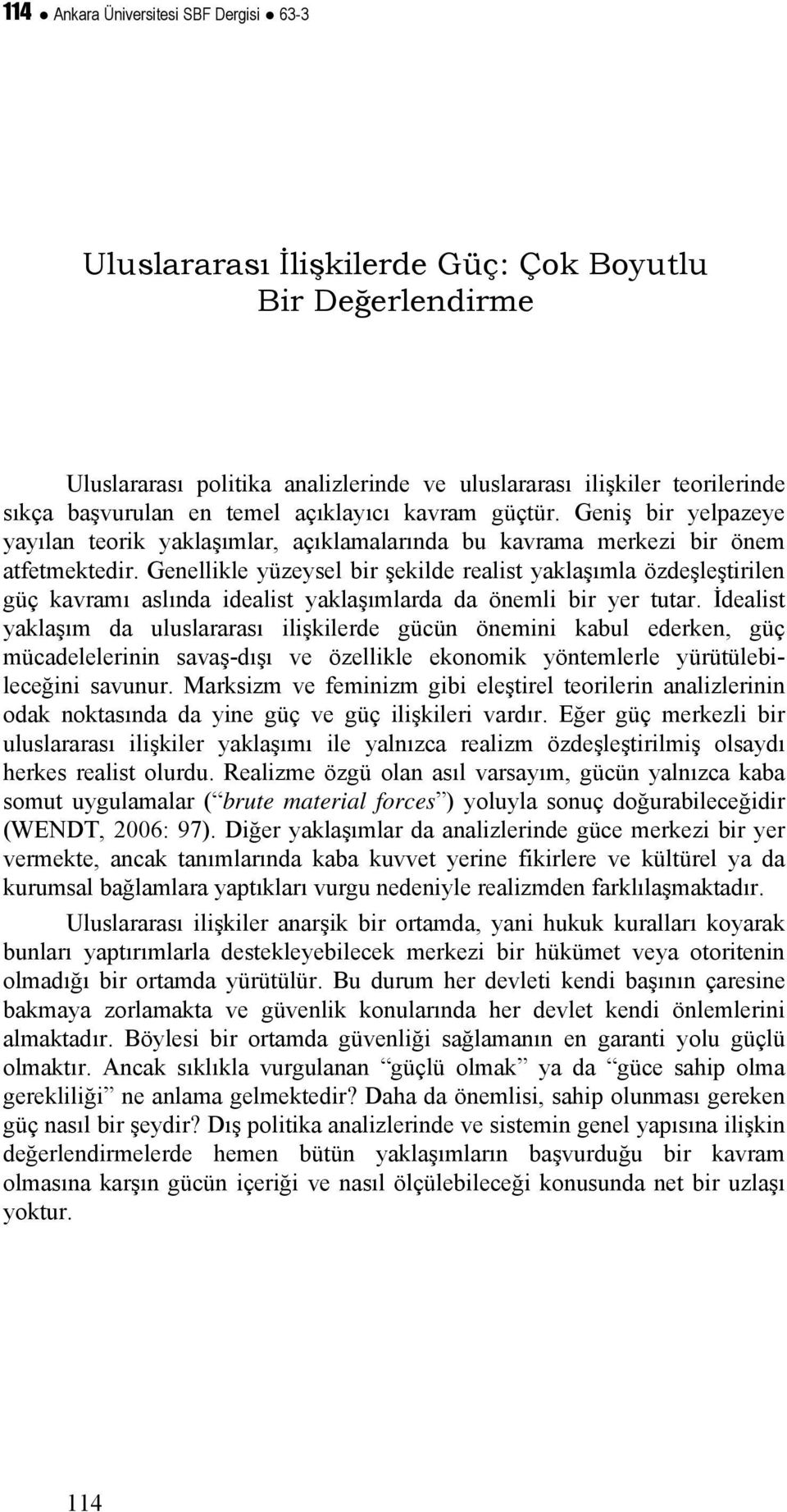 Genellikle yüzeysel bir şekilde realist yaklaşımla özdeşleştirilen güç kavramı aslında idealist yaklaşımlarda da önemli bir yer tutar.