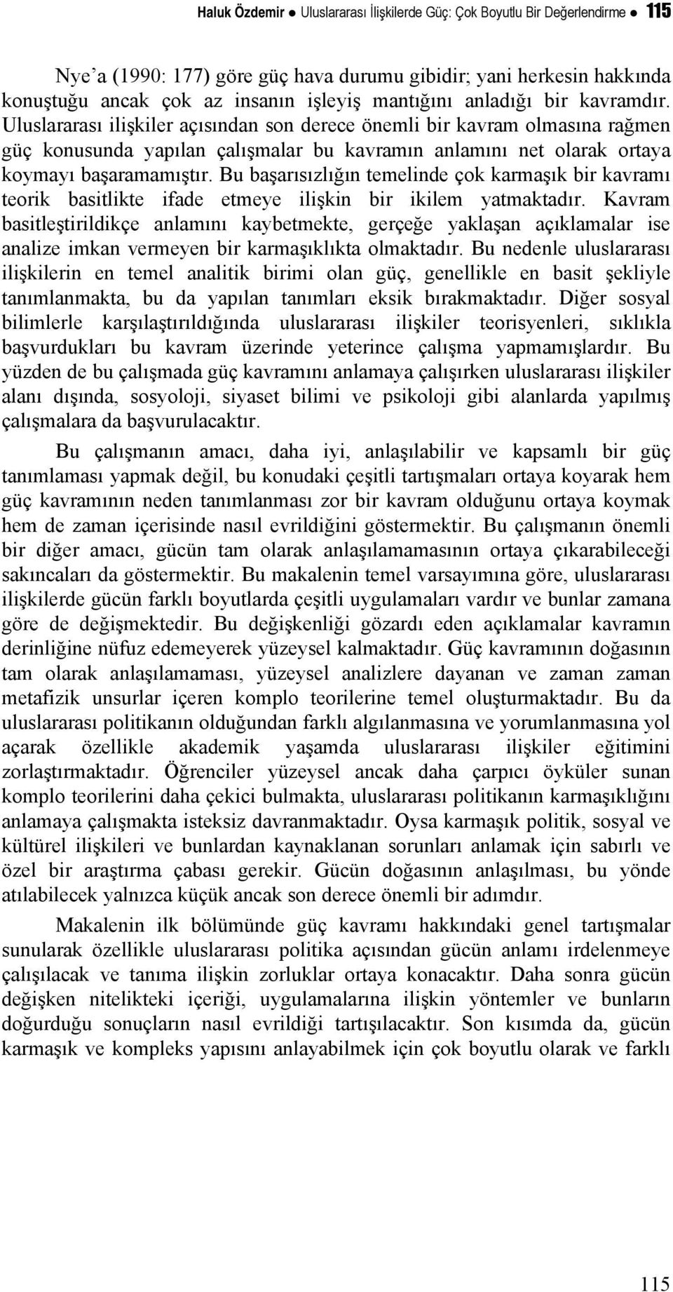 Bu başarısızlığın temelinde çok karmaşık bir kavramı teorik basitlikte ifade etmeye ilişkin bir ikilem yatmaktadır.