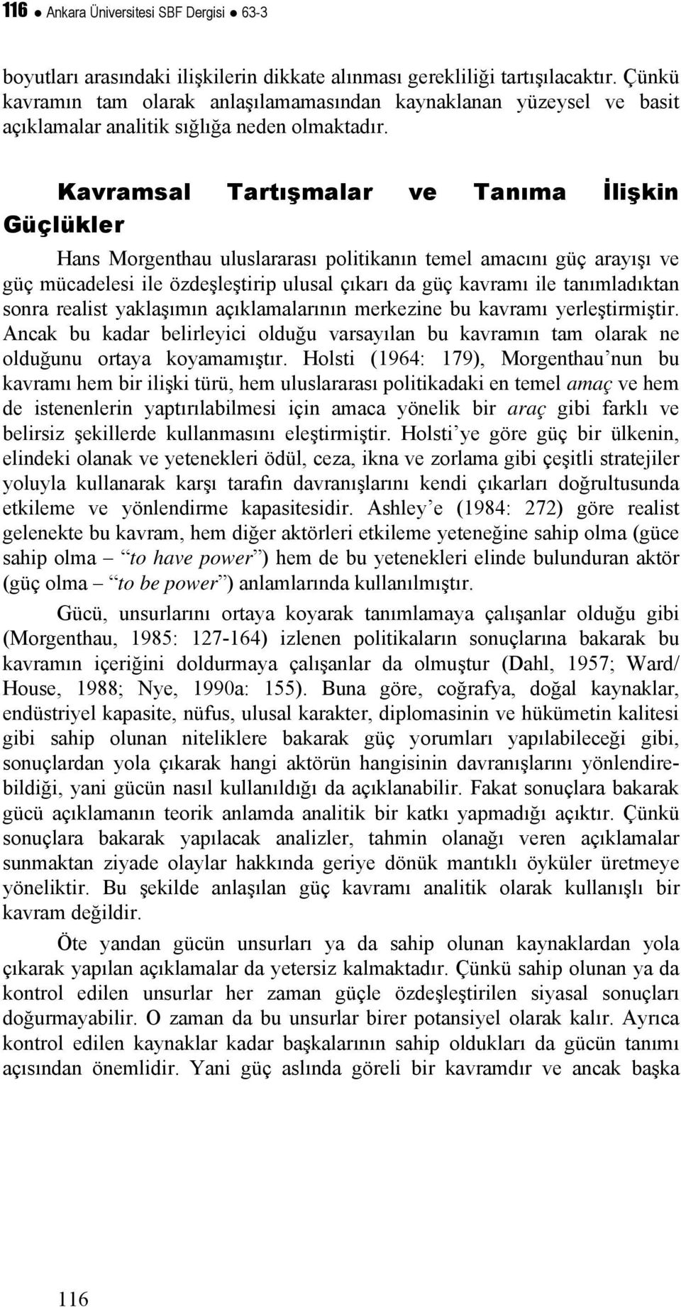 Kavramsal Tartışmalar ve Tanıma İlişkin Güçlükler Hans Morgenthau uluslararası politikanın temel amacını güç arayışı ve güç mücadelesi ile özdeşleştirip ulusal çıkarı da güç kavramı ile tanımladıktan