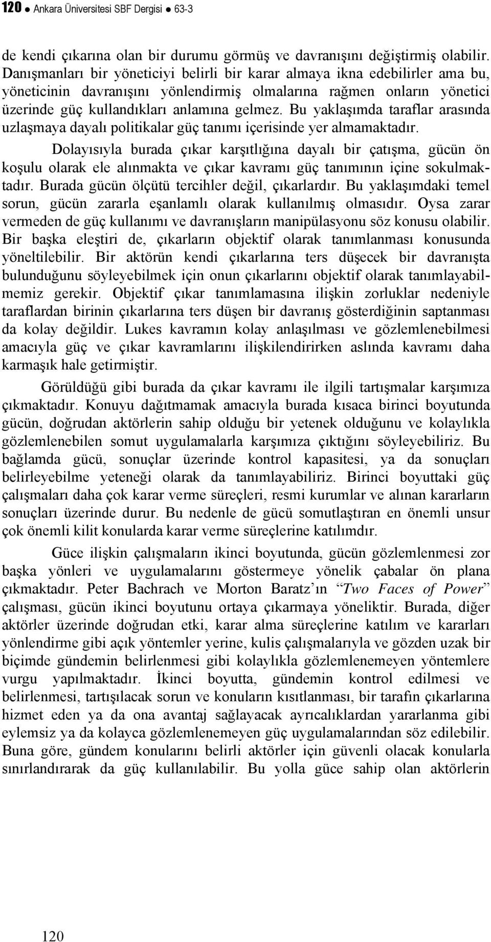 Bu yaklaşımda taraflar arasında uzlaşmaya dayalı politikalar güç tanımı içerisinde yer almamaktadır.