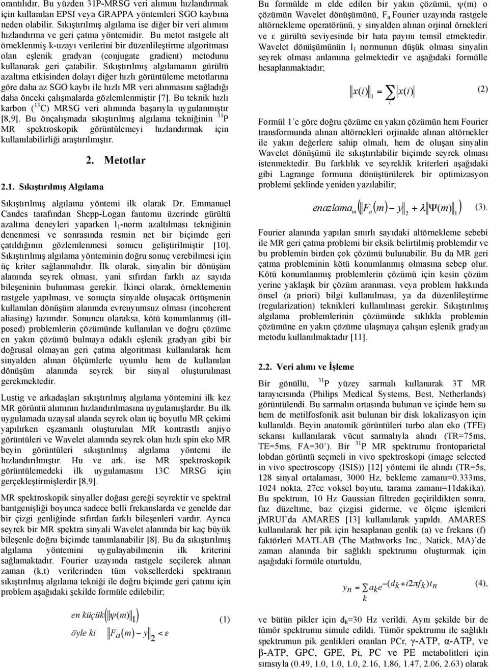 Bu metot rastgele alt örneklenmiş k-uzayı verilerini bir düzenlileştirme algoritması olan eşlenik gradyan (conjugate gradient) metodunu kullanarak geri çatabilir.