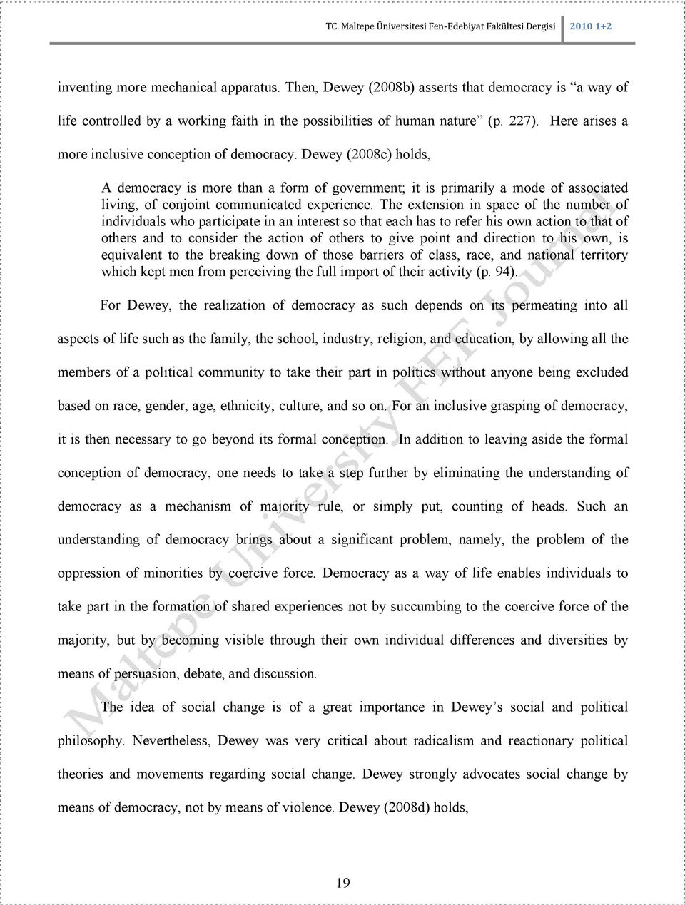 Dewey (2008c) holds, A democracy is more than a form of government; it is primarily a mode of associated living, of conjoint communicated experience.