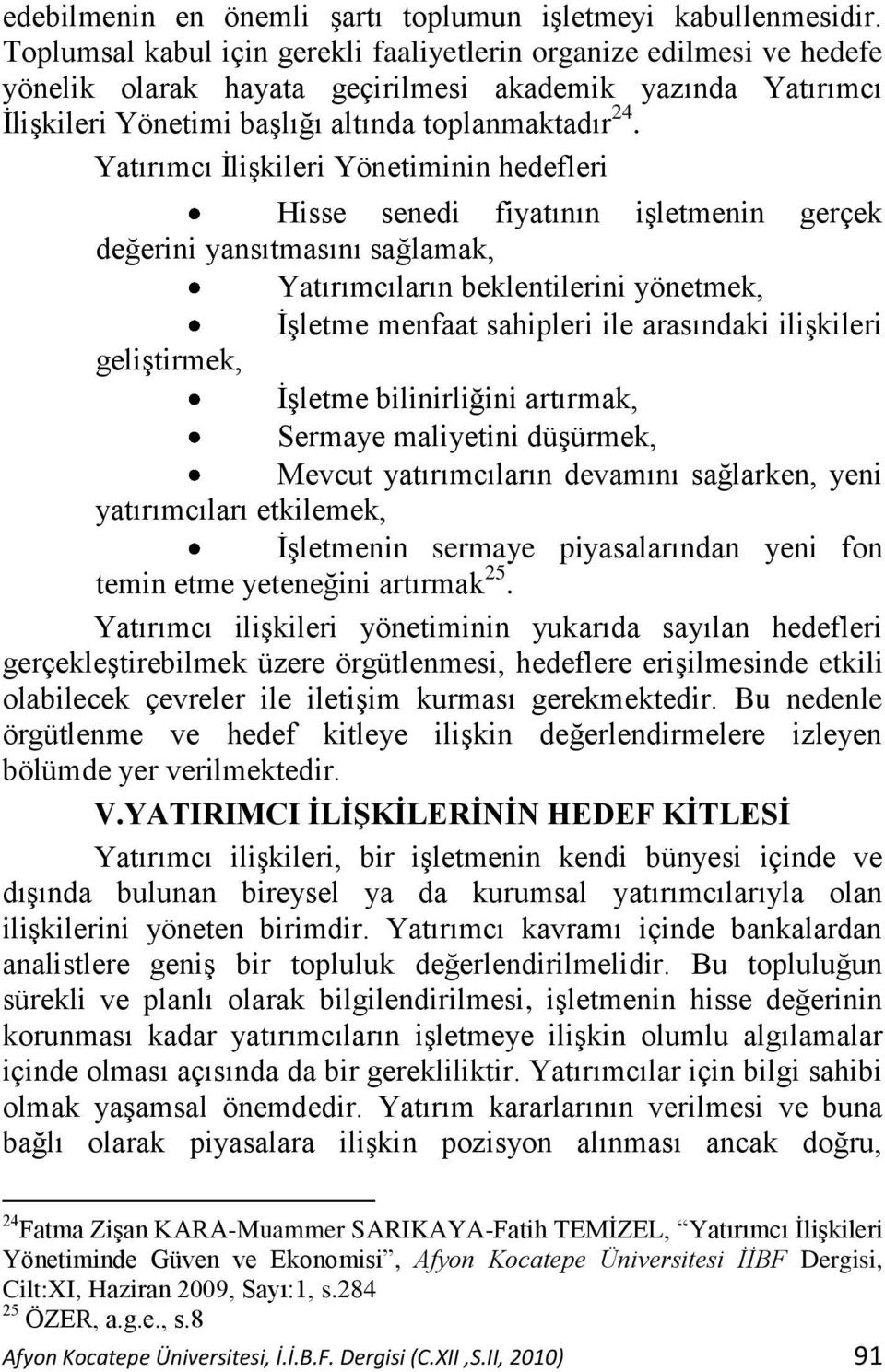 Yatırımcı ĠliĢkileri Yönetiminin hedefleri Hisse senedi fiyatının iģletmenin gerçek değerini yansıtmasını sağlamak, Yatırımcıların beklentilerini yönetmek, ĠĢletme menfaat sahipleri ile arasındaki