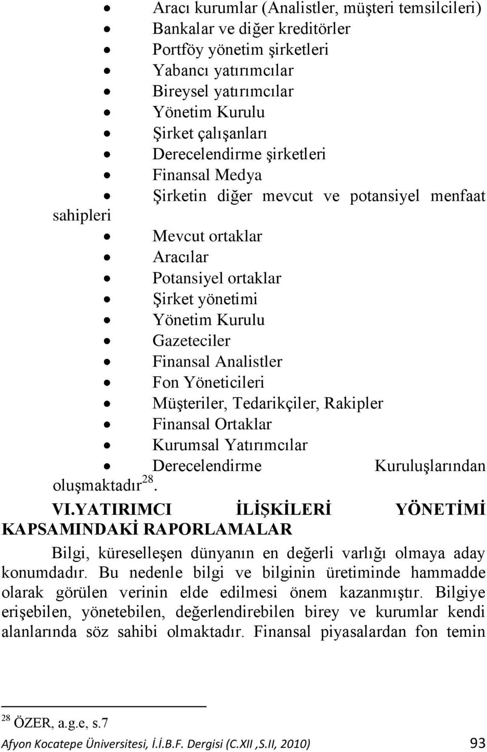 Yöneticileri MüĢteriler, Tedarikçiler, Rakipler Finansal Ortaklar Kurumsal Yatırımcılar Derecelendirme KuruluĢlarından oluģmaktadır 28. VI.