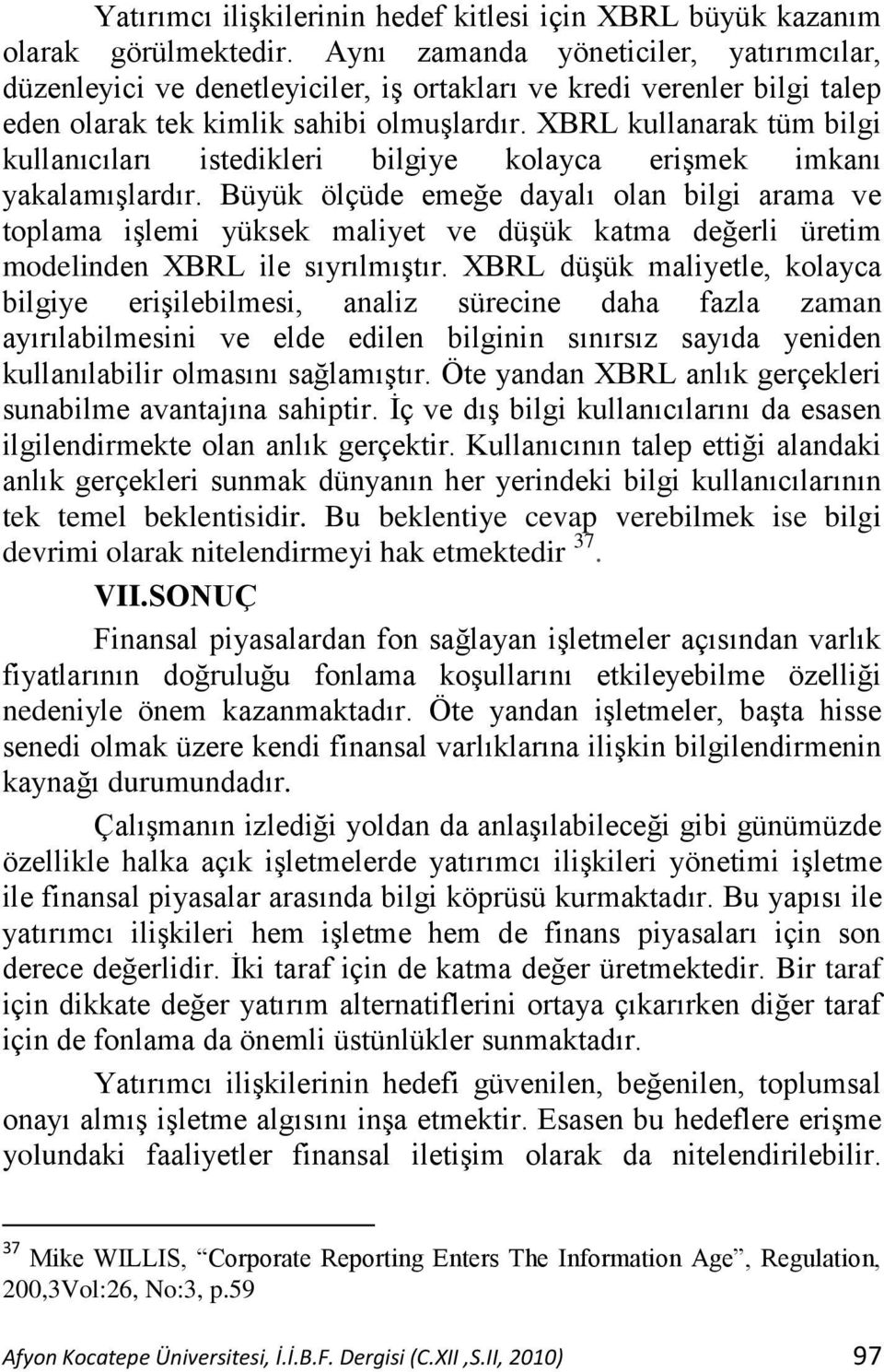 XBRL kullanarak tüm bilgi kullanıcıları istedikleri bilgiye kolayca eriģmek imkanı yakalamıģlardır.