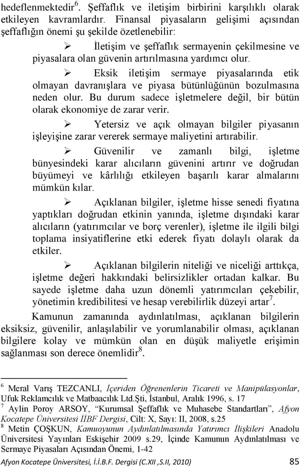 Eksik iletiģim sermaye piyasalarında etik olmayan davranıģlara ve piyasa bütünlüğünün bozulmasına neden olur. Bu durum sadece iģletmelere değil, bir bütün olarak ekonomiye de zarar verir.