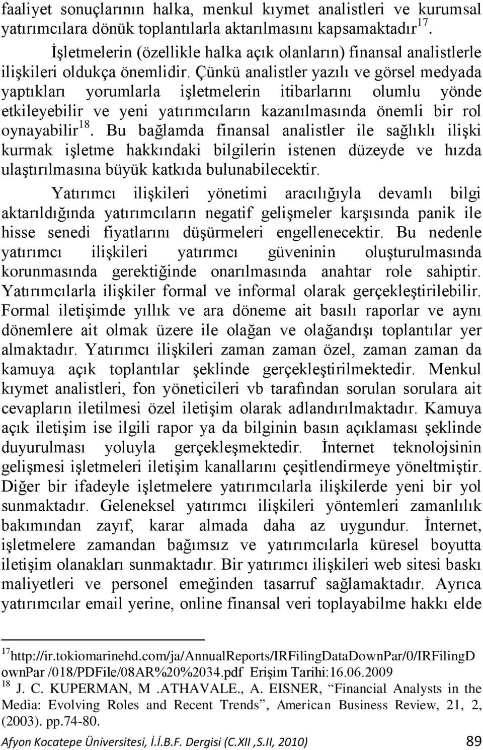 Çünkü analistler yazılı ve görsel medyada yaptıkları yorumlarla iģletmelerin itibarlarını olumlu yönde etkileyebilir ve yeni yatırımcıların kazanılmasında önemli bir rol oynayabilir 18.