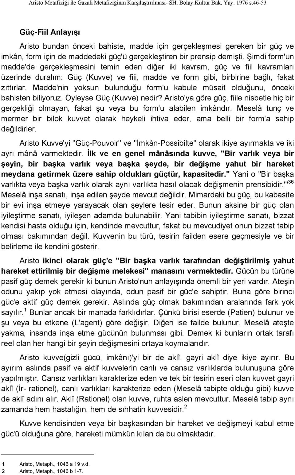 Madde'nin yoksun bulunduğu form'u kabule müsait olduğunu, önceki bahisten biliyoruz. Öyleyse Güç (Kuvve) nedir?