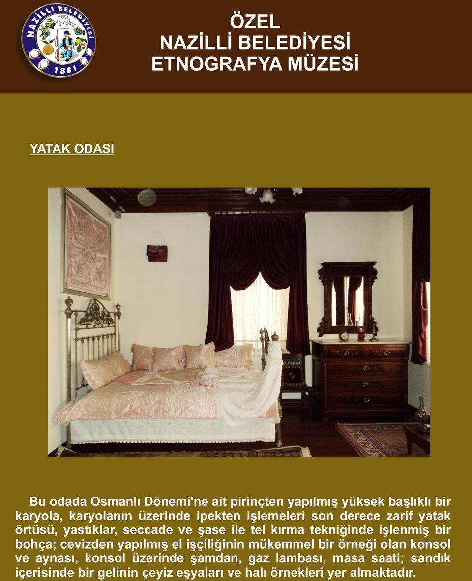 tekniğinde işlenmiş bir bohça; cevizden yapılmış el işçiliğinin mükemmel bir örneği olan konsol ve aynası,