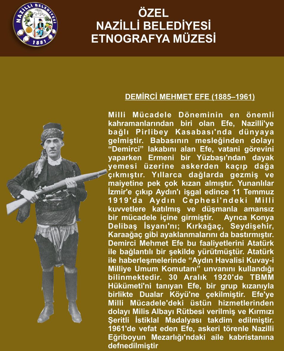 Yıllarca dağlarda gezmiş ve maiyetine pek çok kızan almıştır.