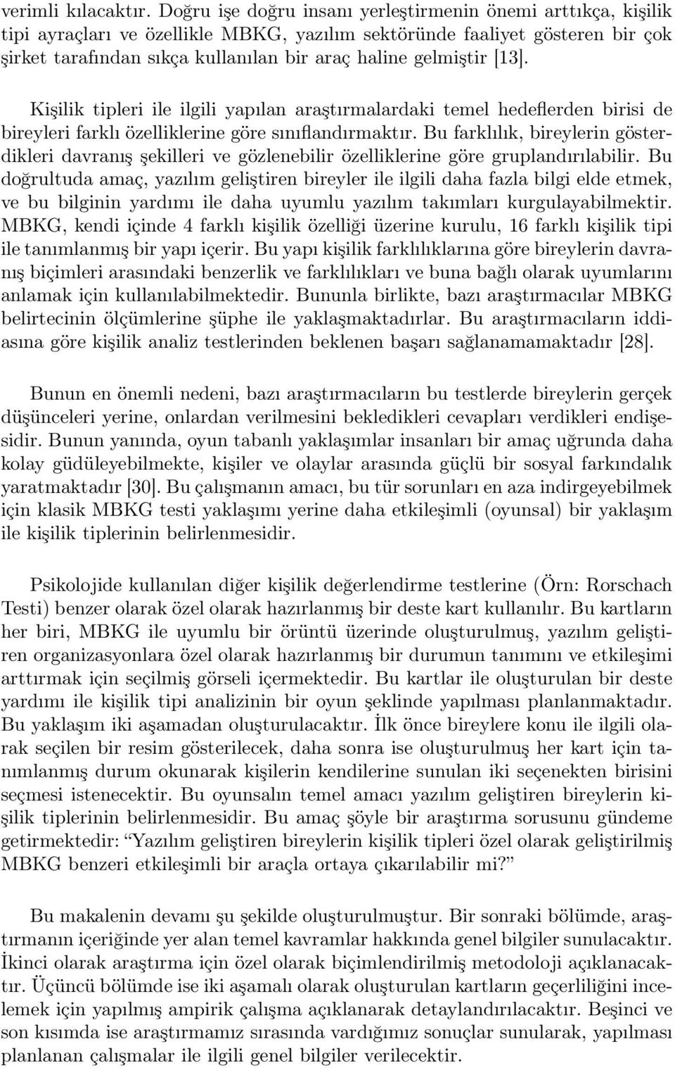 gelmiştir [13]. Kişilik tipleri ile ilgili yapılan araştırmalardaki temel hedeflerden birisi de bireyleri farklı özelliklerine göre sınıflandırmaktır.