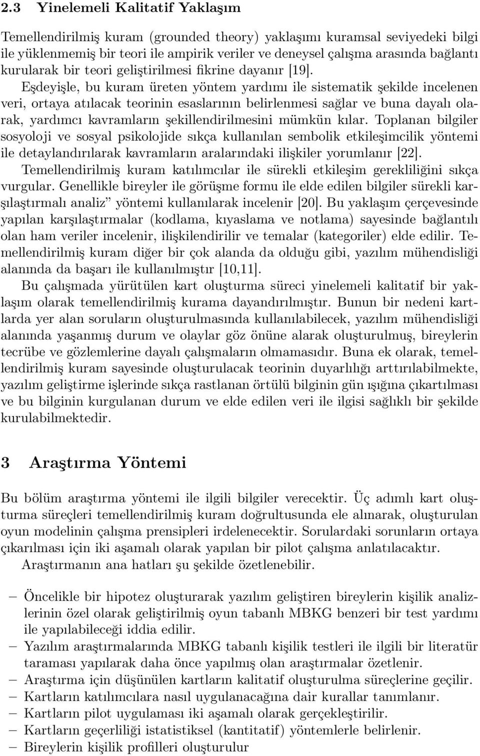 Eşdeyişle, bu kuram üreten yöntem yardımı ile sistematik şekilde incelenen veri, ortaya atılacak teorinin esaslarının belirlenmesi sağlar ve buna dayalı olarak, yardımcı kavramların