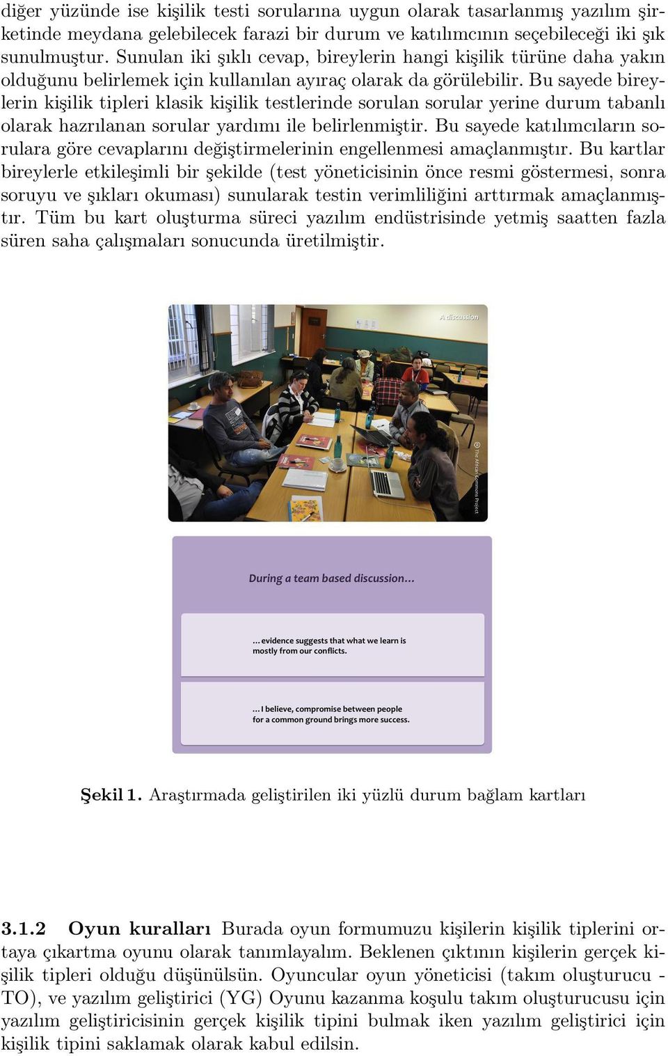 Bu sayede bireylerin kişilik tipleri klasik kişilik testlerinde sorulan sorular yerine durum tabanlı olarak hazrılanan sorular yardımı ile belirlenmiştir.