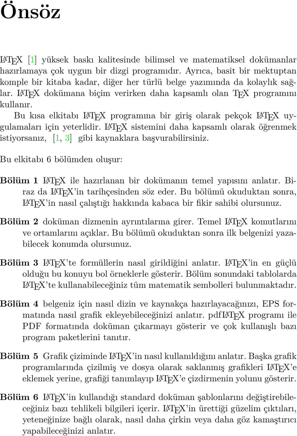 Bu kısa elkitabı LATEX programına bir giriş olarak pekçok LATEX uygulamaları için yeterlidir. LATEX sistemini daha kapsamlı olarak öğrenmek istiyorsanız, [1, 3] gibi kaynaklara başvurabilirsiniz.