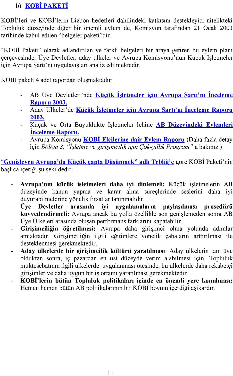 KOBİ Paketi olarak adlandırılan ve farklı belgeleri bir araya getiren bu eylem planı çerçevesinde; Üye Devletler, aday ülkeler ve Avrupa Komisyonu nun Küçük İşletmeler için Avrupa Şartı nı