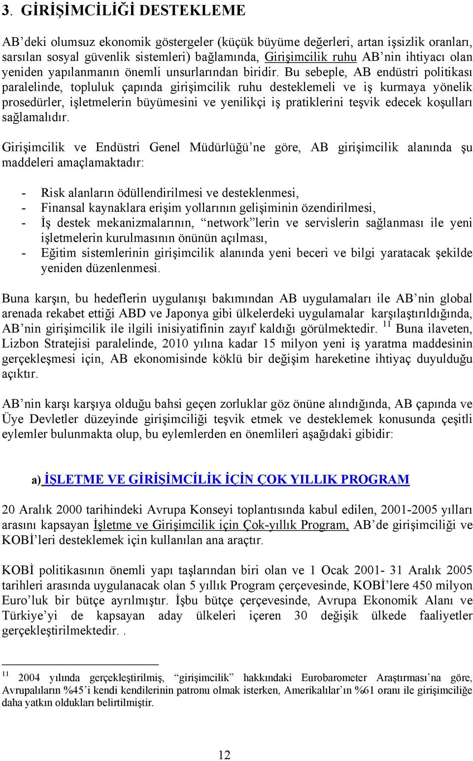 Bu sebeple, AB endüstri politikası paralelinde, topluluk çapında girişimcilik ruhu desteklemeli ve iş kurmaya yönelik prosedürler, işletmelerin büyümesini ve yenilikçi iş pratiklerini teşvik edecek