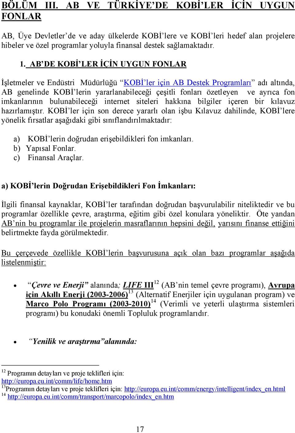 AB DE KOBİ LER İÇİN UYGUN FONLAR İşletmeler ve Endüstri Müdürlüğü KOBİ ler için AB Destek Programları adı altında, AB genelinde KOBİ lerin yararlanabileceği çeşitli fonları özetleyen ve ayrıca fon