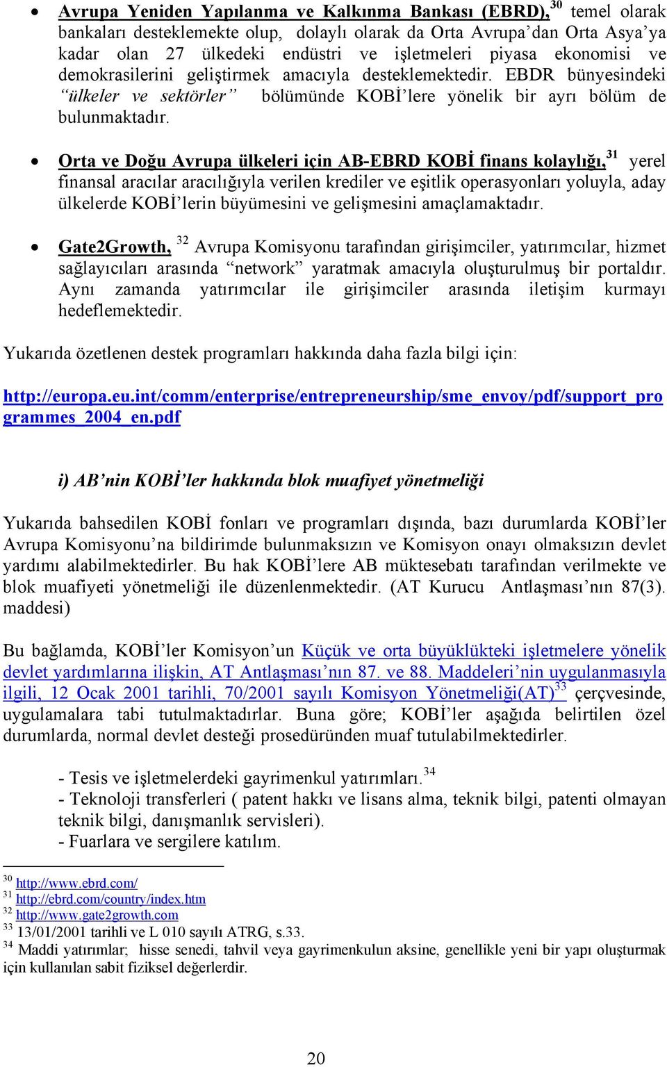 Orta ve Doğu Avrupa ülkeleri için AB-EBRD KOBİ finans kolaylığı, 31 yerel finansal aracılar aracılığıyla verilen krediler ve eşitlik operasyonları yoluyla, aday ülkelerde KOBİ lerin büyümesini ve