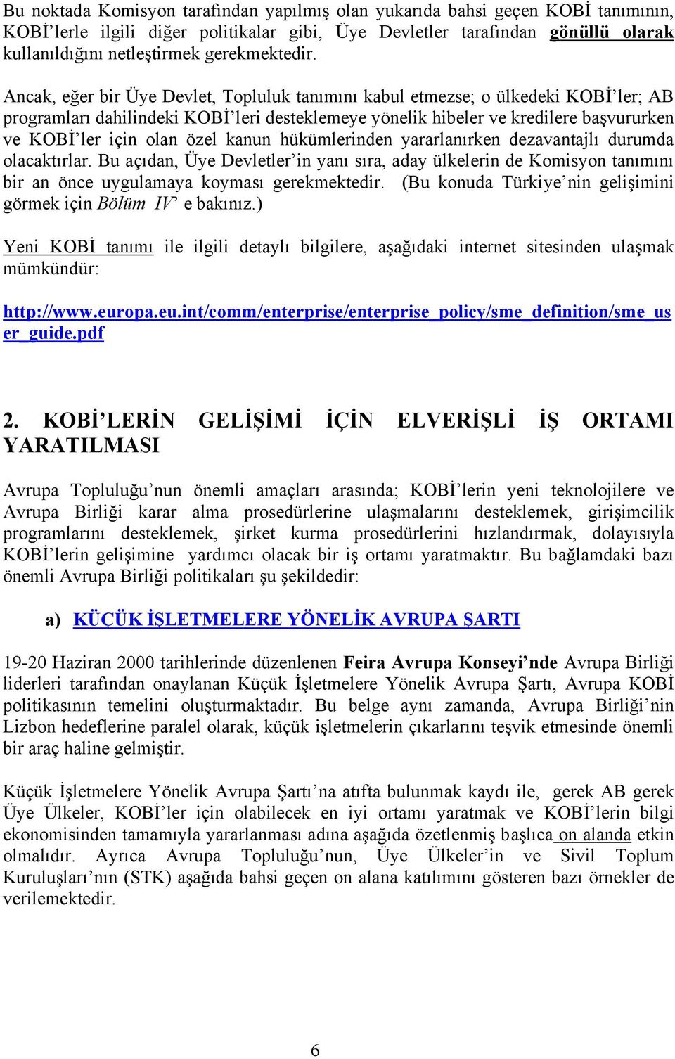 Ancak, eğer bir Üye Devlet, Topluluk tanımını kabul etmezse; o ülkedeki KOBİ ler; AB programları dahilindeki KOBİ leri desteklemeye yönelik hibeler ve kredilere başvururken ve KOBİ ler için olan özel