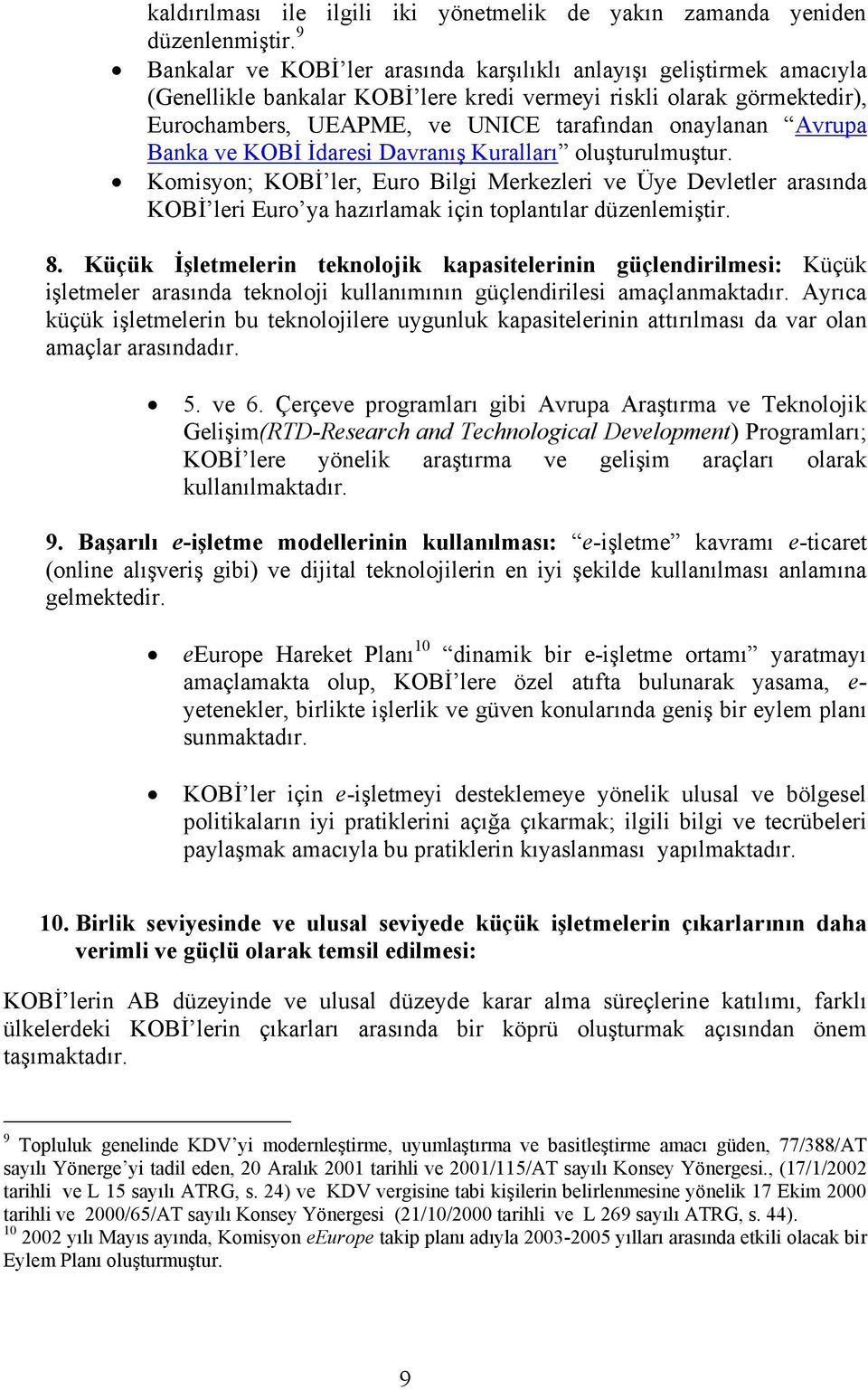 Avrupa Banka ve KOBİ İdaresi Davranış Kuralları oluşturulmuştur. Komisyon; KOBİ ler, Euro Bilgi Merkezleri ve Üye Devletler arasında KOBİ leri Euro ya hazırlamak için toplantılar düzenlemiştir. 8.