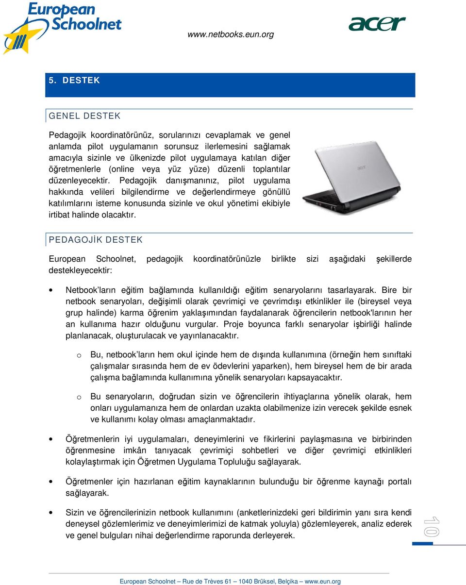 Pedagojik danışmanınız, pilot uygulama hakkında velileri bilgilendirme ve değerlendirmeye gönüllü katılımlarını isteme konusunda sizinle ve okul yönetimi ekibiyle irtibat halinde olacaktır.