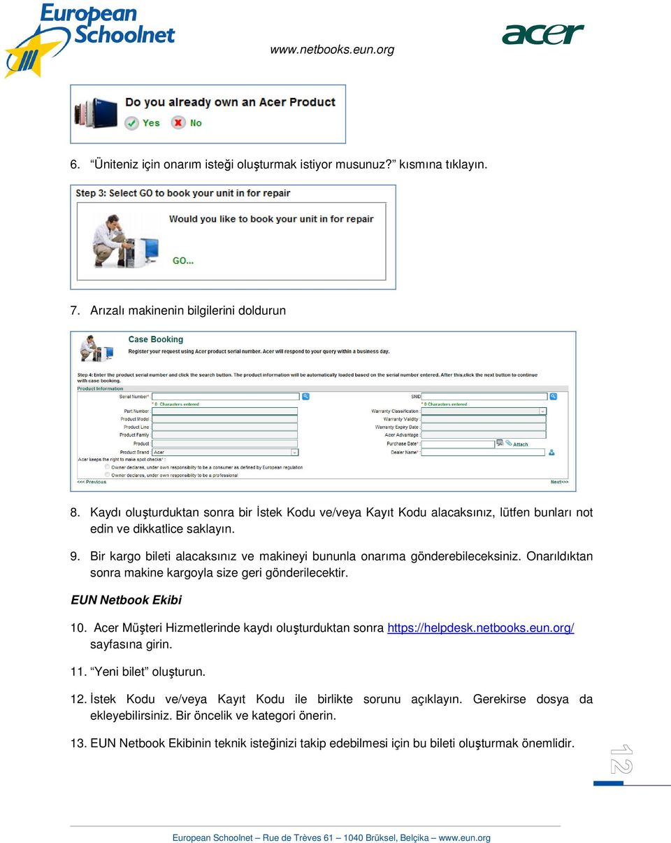 Bir kargo bileti alacaksınız ve makineyi bununla onarıma gönderebileceksiniz. Onarıldıktan sonra makine kargoyla size geri gönderilecektir. EUN Netbook Ekibi 10.