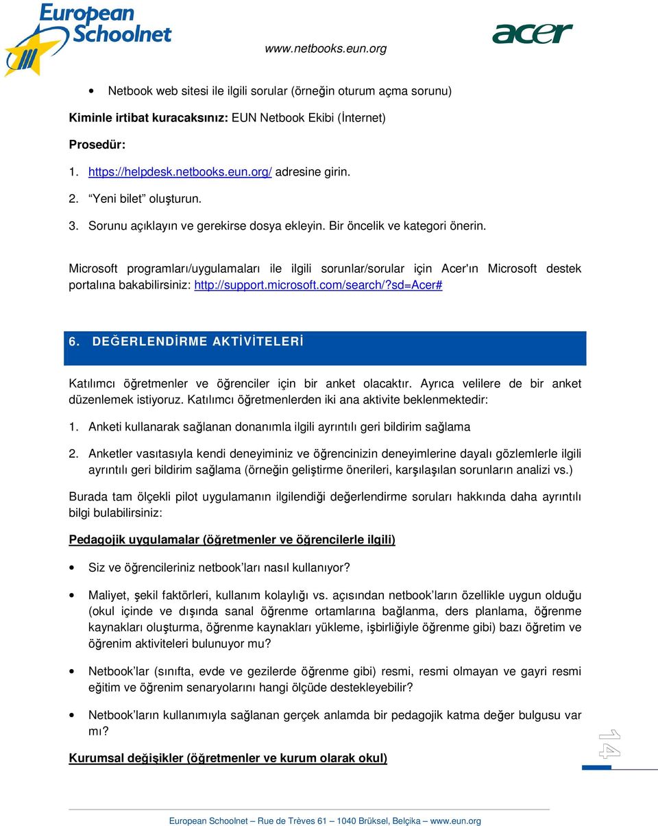 Microsoft programları/uygulamaları ile ilgili sorunlar/sorular için Acer'ın Microsoft destek portalına bakabilirsiniz: http://support.microsoft.com/search/?sd=acer# 6.